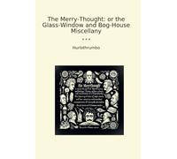 The Merry-Thought: or the Glass-Window and Bog-House Miscellany (Classic Books)