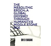 The Mesolithic Epoch: A Global Odyssey Through Humanity's Middle Stone Age: 4 (The Complete World of Ancient Civilizations)