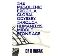 The Mesolithic Epoch: A Global Odyssey Through Humanity's Middle Stone Age (The Complete World of Ancient Civilizations)