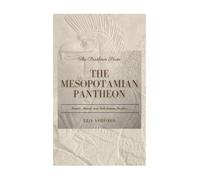The Mesopotamian Pantheon: Sumer, Akkad, and Babylonian Divinity (The Pantheon Series)