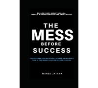The Mess Before Success: Before Every Breakthrough, THERE’S A BREAKDOWN NOONE TALKS ABOUT