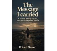The Message I carried: A journey through Trauma, Faith and the fight for justice