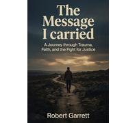 The Message I carried: A journey through Trauma, Faith and the fight for justice