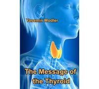 The message of the Thyroid: How to Speak Your Truth and Activate Your Inner Healing Power (HOLISTIC HEALING JOURNEY - LISTEN TO YOUR BODY)