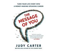 The Message of You: Turn Your Life Story into a Money-making Speaking Career