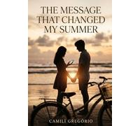 The Message That Changed My Summer: One message can change everything between two hearts.
