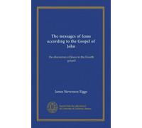 The messages of Jesus according to the Gospel of John: the discourses of Jesus in the Fourth gospel