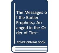 The Messages of the Earlier Prophets,: Arranged in the Order of Time, Analyzed, and Freely Rendered in Paraphrase,