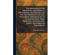 The Messages of the Prophetic and Priestly Historians: The Writings of the Historians of the Old Testament, Arranged So as to Distinguish Their Principal Sources, and Freely Rendered in Paraphrase