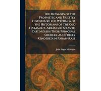 The Messages of the Prophetic and Priestly Historians: The Writings of the Historians of the Old Testament, Arranged So as to Distinguish Their Principal Sources, and Freely Rendered in Paraphrase