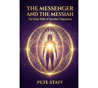 The Messenger and the Messiah: The Solar Path of the New Testament (The Hermetic Principles: Decoding Scripture and Myth.)