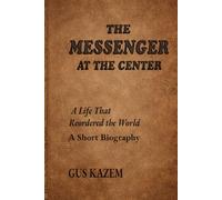 The Messenger at The Center: A Life That Reordered the World - A Short Biography