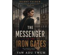 The Messenger at the Iron Gates: A Gripping and Heartbreaking World War II Historical Fiction: 1 (Silent Valour: Heroines of World War II)