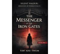 The Messenger at the Iron Gates: A Gripping and Heartbreaking World War II Historical Fiction (Silent Valour: Heroines of World War II)