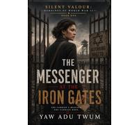 The Messenger at the Iron Gates: A Gripping and Heartbreaking World War II Historical Fiction (Silent Valour: Heroines of World War II)