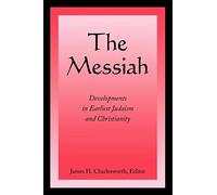 The Messiah: Developments in Earliest Judaism and Christianity