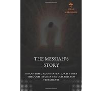 THE MESSIAH’S STORY: Discovering God’s Intentional Story Through Jesus in the Old and New Testaments