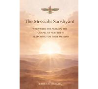 The Messiah: Soashyant: Who were the Magi in the Gospel of Matthew searching for their messiah?