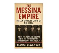 The Messina Empire: Britain's Untold Crime Lords Of The 1930s - Inside The Ruthless Rise And Fall Of The Brothers Who Ruled London's Underworld