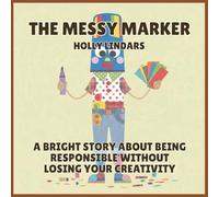 The Messy Marker: A Bright Story About Being Responsible Without Losing Your Creativity: 3 (The Pencil Case Crew)