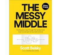 The Messy Middle: Finding Your Way Through the Hardest and Most Crucial Part of Any Bold Venture