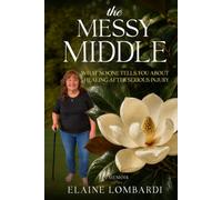 The Messy Middle: What No One Tells You About Healing After Serious Injury (Books by Elaine Lombardi)