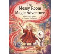 The Messy Room Magic Adventure: A Little Girl's Journey to Tame the Toy Monster