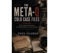 THE META-Q COLD CASE FILES: Fifty Unsolved Murders and the Discipline of Not Knowing: 1 (THE META-Q COLD CASE FILES Series)