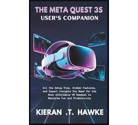 THE META QUEST 3S USER'S COMPANION: All the Setup Tips, Hidden Features, and Expert Insights You Need for the Most Affordable VR Headset to Maximize Fun and Productivity