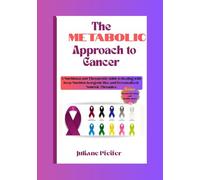 The Metabolic approach to cancer: A Nutritional and Therapeutic Guide to Healing with Deep Nutrition, Ketogenic Diet, and Personalized, Nontoxic Therapies (Health)