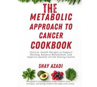 The Metabolic Approach to Cancer Cookbook: Clinical, Healing Recipes and a Gentle Meal Plan to Boost Energy, Detox Naturally, and Support Cancer Recovery