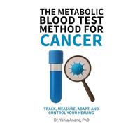 THE METABOLIC BLOOD TEST METHOD FOR CANCER: Track, Measure, Adapt, And Control Your Healing