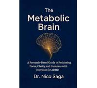 The Metabolic Brain: A Research-Based Guide to Reclaiming Focus, Clarity, and Calmness with Nutrition for ADHD: 1 (The Elemental Vitality)