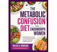 The Metabolic Confusion Diet for Endomorph Women: Healthy Recipes and a 30-Day Carb-Cycling Plan for Steady Energy and Sustainable Weight Management
