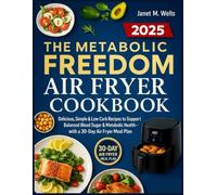 The Metabolic Freedom Air Fryer Cookbook: Delicious, SImple & Low Carb Recipes to Support Balanced Blood Sugar & Metabolic Health-With A 30-Day Air Fryer Meal Plan