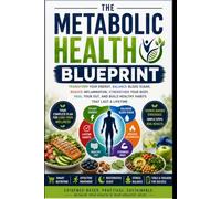 The Metabolic Health Blueprint: Transform Your Energy, Balance Blood Sugar, Reduce Inflammation, Strengthen Your Body, Heal Your Gut, and Build Healthy Habits That Last a Lifetime