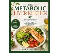 THE METABOLIC LIVER KITCHEN: Easy Liver-Friendly Recipes for Metabolic Wellness, Blood Sugar Balance & Healthy Weight-Plus a Complete Meal Plan and Shopping Lists