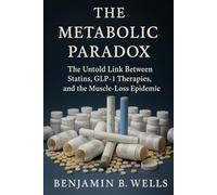 The Metabolic Paradox: The Untold Link Between Statins, GLP-1 Therapies, and the Muscle-Loss Epidemic