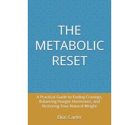 THE METABOLIC RESET: A Practical Guide to Ending Cravings, Balancing Hunger Hormones, and Restoring Your Natural Weight