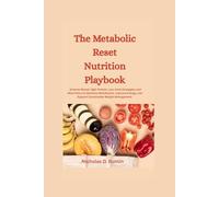 The Metabolic Reset Nutrition Playbook: Science-Based, High-Protein, Low-Carb Strategies and Meal Plans to Optimize Metabolism, Improve Energy, and Support Sustainable Weight Management
