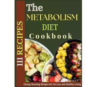 The Metabolism Diet Cookbook: Energy-Boosting Recipes for Fat Loss and Healthy Living