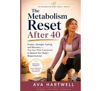 The Metabolism Reset After 40: Protein, Strength, Fueling, and Recovery - The Four-Pillar Framework to Restore Your Body’s Responsiveness (The Metabolism Reset Series)