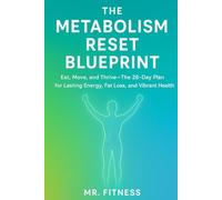 THE METABOLISM RESET BLUEPRINT: Eat, Move, and Thrive-The 28-Day Plan for Lasting Energy, Fat Loss, and Vibrant Health