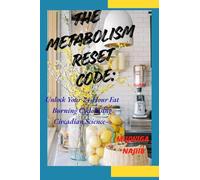 The Metabolism Reset Code: Unlock Your 24-Hour Fat-Burning Cycle Using Circadian Science-A 30-Day Protocol to Reprogram Your Body, No Diets Required
