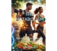 THE METABOLISM: The Invisible Architecture of Energy and Life (Motivational Books with High Interesting Content)