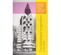 The Metabolist Imagination: Visions of the City in Postwar Japanese Architecture and Science Fiction