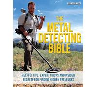 The Metal Detecting Bible: Helpful Tips, Expert Tricks and Insider Secrets for Finding Hidden Treasures