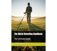 The Metal Detecting Handbook: The Ultimate Guide