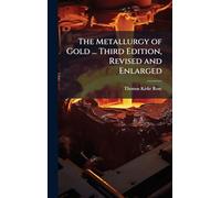 The Metallurgy of Gold ... Third Edition, Revised and Enlarged