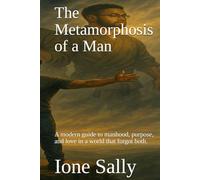 The Metamorphosis of a Man: A modern guide to manhood, purpose, and love in a world that forgot both. (1)
